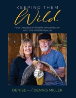 Keeping Them Wild : Four Decades of Wildlife Rehabilitation with Gila Wildlife Rescue 1958870226 Book Cover
