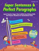 Super Sentences & Perfect Paragraphs: Quick Practice Pages That Scaffold Key Writing Skills and Prepare Students for Standardized Tests 0545064031 Book Cover