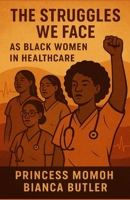 The Struggles We Face as Black Women in Healthcare B0FHL2ZZ52 Book Cover
