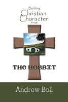 Building Christian Character Through the Hobbit: Bible-Study and Companion Book 1626467005 Book Cover