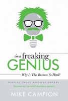I'm a Freaking Genius: Why Is This Business So Hard? 1599325624 Book Cover