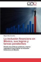 La Inclusion Financiera En Mexico, Sus Logros y Tareas Pendientes 3659028576 Book Cover