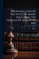 Insurance Laws Of The State Of Maine Including The Legislative Session Of 1901: By Authority Of Chapter 198, Resolves Of 1901... 1275026087 Book Cover