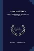 Papal Infallibility: Letters of "Cleophas" in Defence of the Vatican Dogma 1022249797 Book Cover