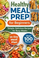 Healthy Meal Prep for Beginners: Simple, Delicious Recipes for Busy Weeks 622477420X Book Cover