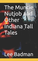 The Muncie Nutjob and Other Indiana Tall Tales B0C6P6G435 Book Cover