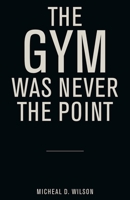 The Gym Was Never the Point B0H82Y36BJ Book Cover