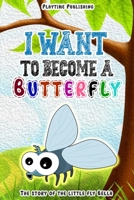 I Want To Become A Butterfly: Inspirational Bedtime Story for kids Age 3-6 B0947XPYC5 Book Cover