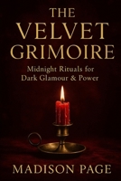 The Velvet Grimoire: Midnight Rituals for Dark Glamour & Power B0FJXFVWB9 Book Cover