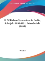 K. Wilhelms-Gymnasium in Berlin, Schuljahr 1890-1891, Jahresbericht (1893) 1166418073 Book Cover