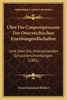 Uber Die Couponsprocesse Der Osterreichischen Eisenbangesellschaften: Und Uber Die Internationalen Schuldverschreibungen (1881) 1167550803 Book Cover
