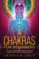 Chakras for Beginners: The Ultimate Beginner's Guide to Balance Chakras and Radiate Positive Energy 1647710359 Book Cover