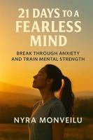 21 Days to a Fearless Mind: Break Through Anxiety and Train Mental Strength B0G442GZ8T Book Cover