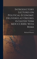 Introductory Lectures on Political-economy, Delivered at Oxford, in Easter Term MDCCCXXXI. With Rema 1016544782 Book Cover
