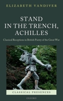 Stand in the Trench, Achilles: Classical Receptions in British Poetry of the Great War 0199679320 Book Cover