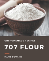 Oh! 707 Homemade Flour Recipes: Keep Calm and Try Homemade Flour Cookbook B08L2KFFXZ Book Cover
