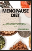 MENOPAUSE DIET: Dietary Approaches For Managing Menopause: Meal Prep & Planning, Recipes & More B0CGFXTQ81 Book Cover