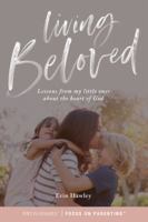 Living Beloved: Lessons from My Little Ones about the Heart of God 1589970322 Book Cover