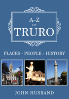 A-Z of Truro: Places-People-History 144569641X Book Cover