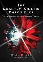 The Quantum Kinetic Chronicles: The Discovery of Cold Nuclear Fusion B0FQ8VW4YC Book Cover