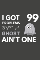 I Got 99 Problems But A Ghost Ain't One: Ghost Gifts For Ghost Lovers Only | Blank Lined Notebook Journal to Write In, Notes, To Do Lists, Task Lists 169318009X Book Cover