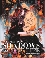 Coloring Book of Shadows Witch Life: Adult Witch Coloring Books for Women | Season of the Witch Coloring Book | Witchcraft Coloring Book for Adults | Halloween Witches Coloring Books B0CM1L7D87 Book Cover