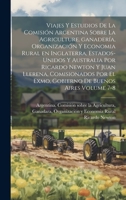 Viajes y estudios de la Comisión Argentina sobre la agriculture, ganadería, organización y economia rural en Inglaterra, Estados-Unidos y Australia ... de Buenos Aires Volume 7-8 102114004X Book Cover