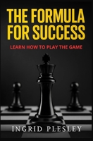 THE FORMULA FOR SUCCESS: LEARN TO PLAY THE GAME B0F38Q3Y4Z Book Cover