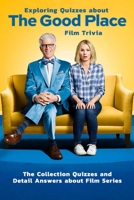 Exploring Quizzes about The Good Place Film Trivia: The Collection Quizzes and Detail Answers about Film Series: Gifts for All Ages Comedy Drama B08QS7BPQ1 Book Cover