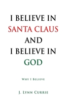 I Believe in Santa Claus and I Believe in God: Why I Believe 1662818742 Book Cover