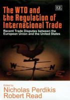 The Wto and the Regulation of International Trade: Recent Trade Disputes Between the European Union and the United States 1843762005 Book Cover