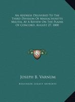 An Address Delivered To The Third Division Of Massachusetts Militia, At A Review On The Plains Of Concord, August 27, 1800 0548410070 Book Cover