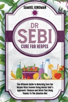 Dr Sebi Cure for Herpes: The Ultimate Guide to Naturally Cure the Herpes Virus Forever Using Doctor Sebi's Approach. Cleanse And Detox Your Bod B08VXLRVCJ Book Cover
