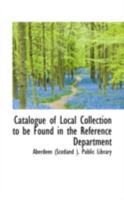 Catalogue of Local Collection to be Found in the Reference Department 1017518742 Book Cover