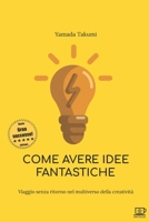 Come avere idee fantastiche: Viaggio senza ritorno nel multiverso della creatività 1653566582 Book Cover
