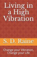 Living in a High Vibration: Change your Vibration, Change your Life 1983224898 Book Cover