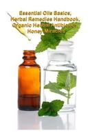 Essential Oils Basic, The Herbal Remedies Handbook, Organic Herbal Antibiotics, Honey Miracles 1502819287 Book Cover