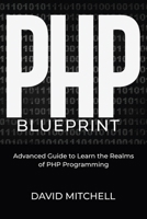 PHP Blueprint: Advanced Guide to Learn the Realms of PHP Programming B0CMDWRPRN Book Cover