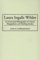 Laura Ingalls Wilder: An Annotated Bibliography of Critical, Biographical, and Teaching Studies (Bibliographies and Indexes in American Literature) 0313299994 Book Cover