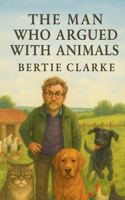The Man Who Argued With Animals B0FQBTR4YF Book Cover