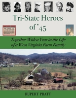 TRI-STATE HEROES of '45: Together With A Year in the Life of a West Virginia Farm Family 1631299158 Book Cover