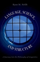 Language, Science, and Structure: A Journey into the Philosophy of Linguistics 019765309X Book Cover