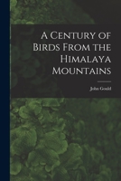 A Century of Birds From the Himalaya Mountains 1014204356 Book Cover