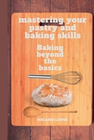 Mastering Your Pastry and Baking Skills :: Baking Beyond the Basics B0C9KM8TNQ Book Cover