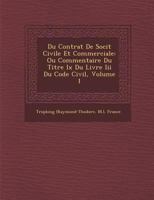 Du Contrat de Soci T Civile Et Commerciale: Ou Commentaire Du Titre IX Du Livre III Du Code Civil, Volume 1 1249968763 Book Cover