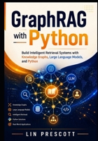 GraphRAG with Python: Build Intelligent Retrieval Systems with Knowledge Graphs, Large Language Models, and Python (GraphRAG Engineering Series) B0HDB144F2 Book Cover