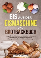 Eis aus der Eismaschine und Brotbackbuch: Das große 2-in-1 Kochbuch mit einfachen und leckeren Rezepten zum Eis selber machen und für hausgemachtes Brot mit Hefe und Sauerteig. (German Edition) 3384213211 Book Cover