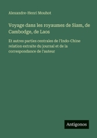 Voyage dans les royaumes de Siam, de Cambodge, de Laos: Et autres parties centrales de l'Indo-Chine relation extraite du journal et de la correspondance de l'auteur (French Edition) 3563053251 Book Cover