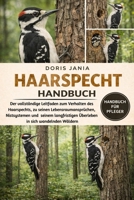 HAARSPECHT-HANDBUCH: Der vollständige Leitfaden zum Verhalten des Haarspechts, zu seinen Lebensraumansprüchen, Nistsystemen und seinem langfristigen ... in sich wandelnden Wäldern (German Edition) B0GKD1TVZH Book Cover