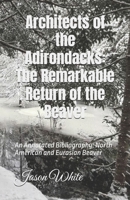 Architects of the Adirondacks: The Remarkable Return of the Beaver: An Annotated Bibliography: North American and Eurasian Beaver B0GZTZHGZ6 Book Cover